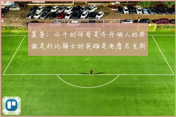 夏普：公牛的传奇是乔丹湖人的骄傲是科比骑士的英雄是老詹尼克斯的希望是布伦森